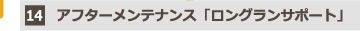 14.アフターメンテナンス「ロングランサポート」